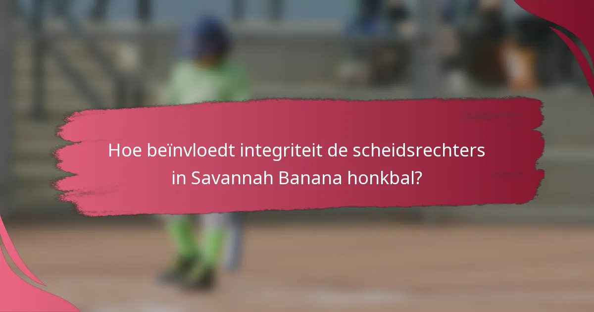 Hoe beïnvloedt integriteit de scheidsrechters in Savannah Banana honkbal?