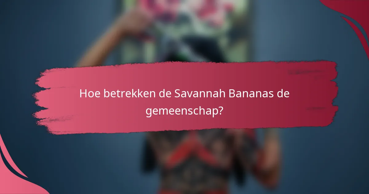 Hoe betrekken de Savannah Bananas de gemeenschap?