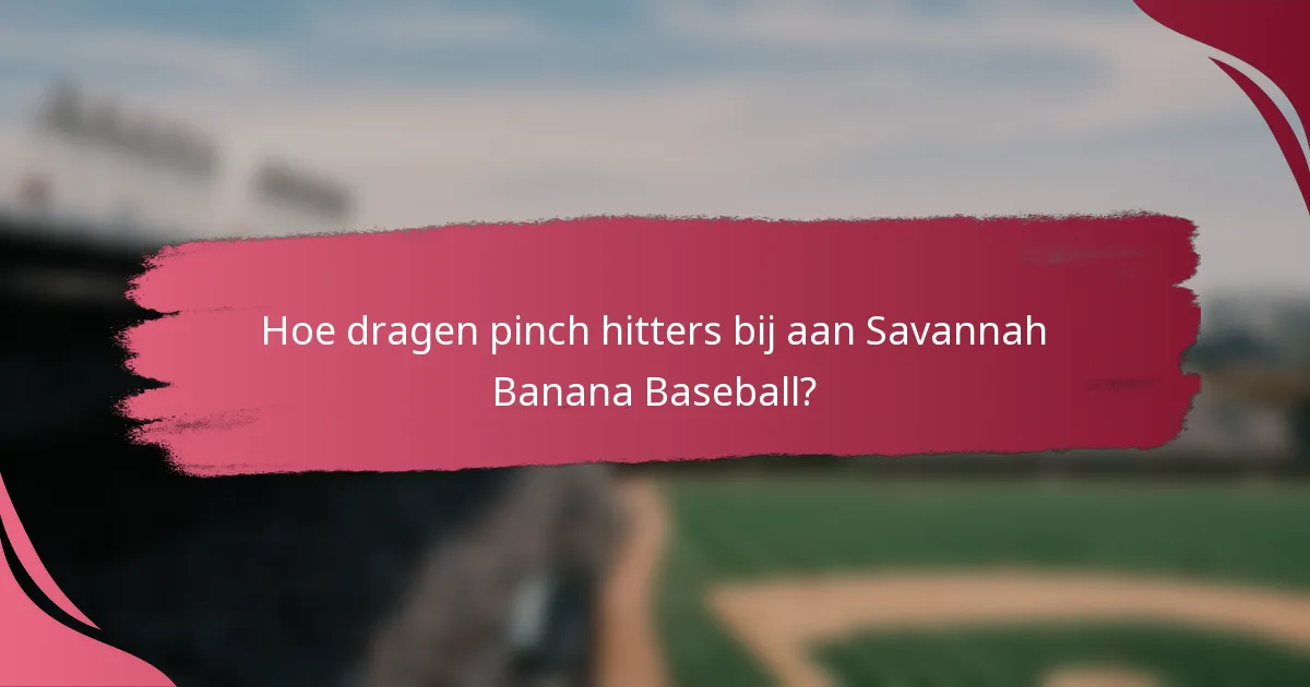 Hoe dragen pinch hitters bij aan Savannah Banana Baseball?