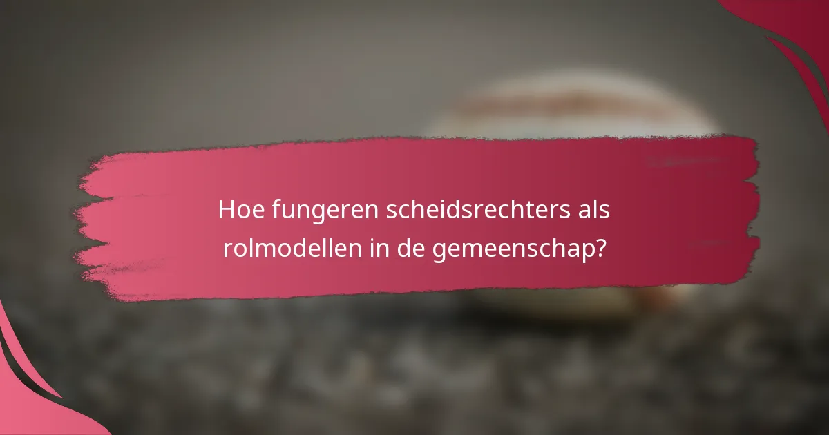 Hoe fungeren scheidsrechters als rolmodellen in de gemeenschap?