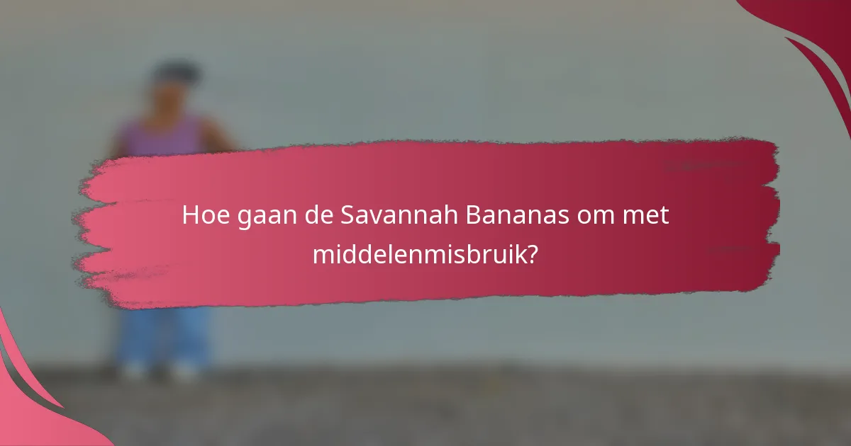 Hoe gaan de Savannah Bananas om met middelenmisbruik?
