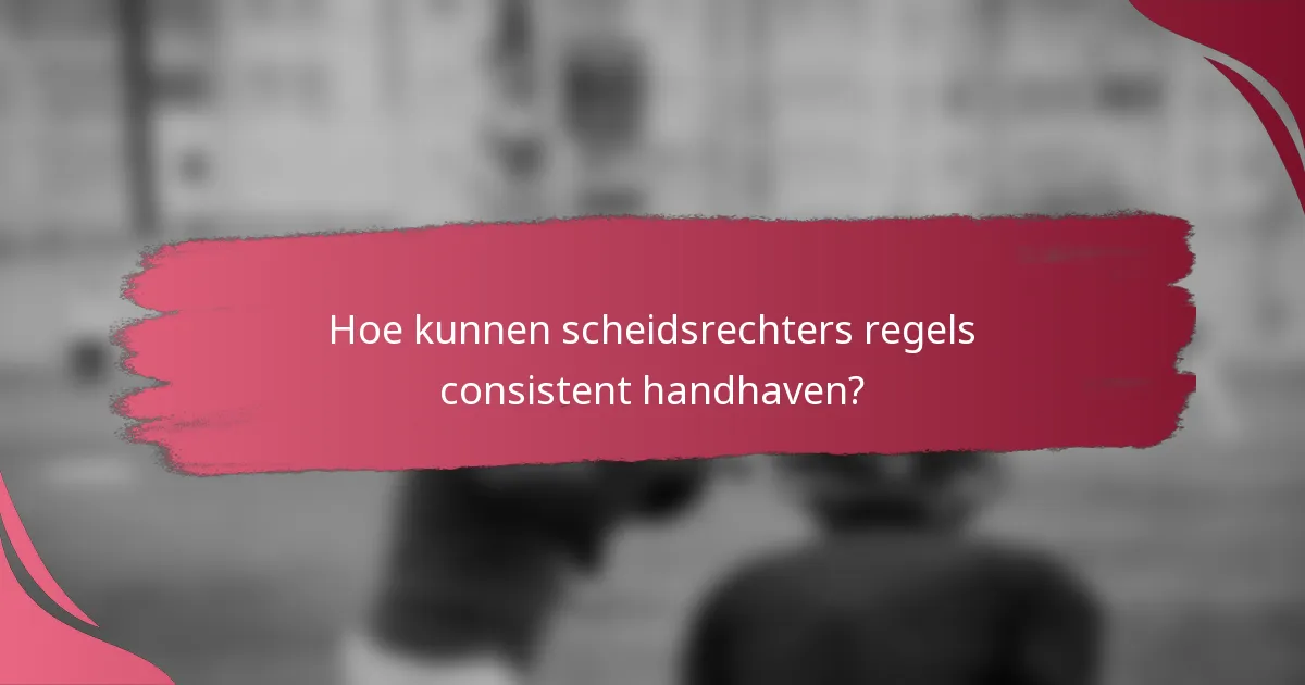Hoe kunnen scheidsrechters regels consistent handhaven?