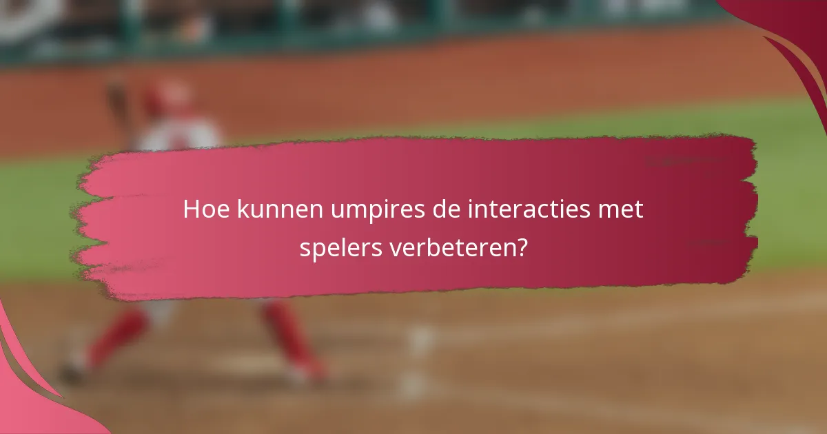 Hoe kunnen umpires de interacties met spelers verbeteren?