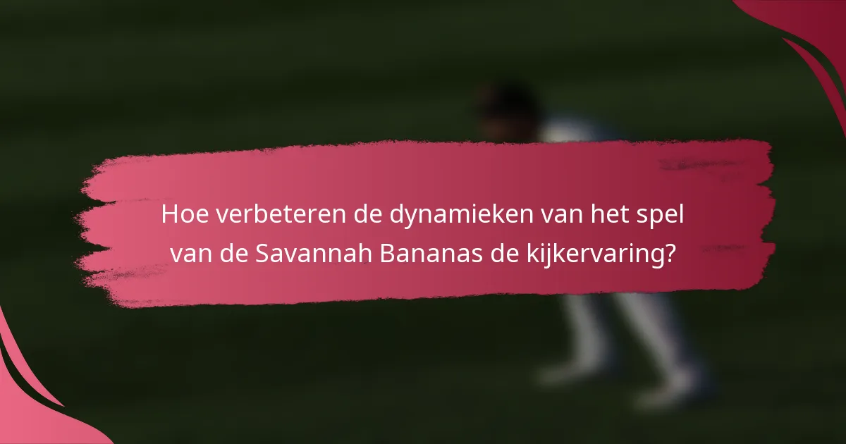 Hoe verbeteren de dynamieken van het spel van de Savannah Bananas de kijkervaring?