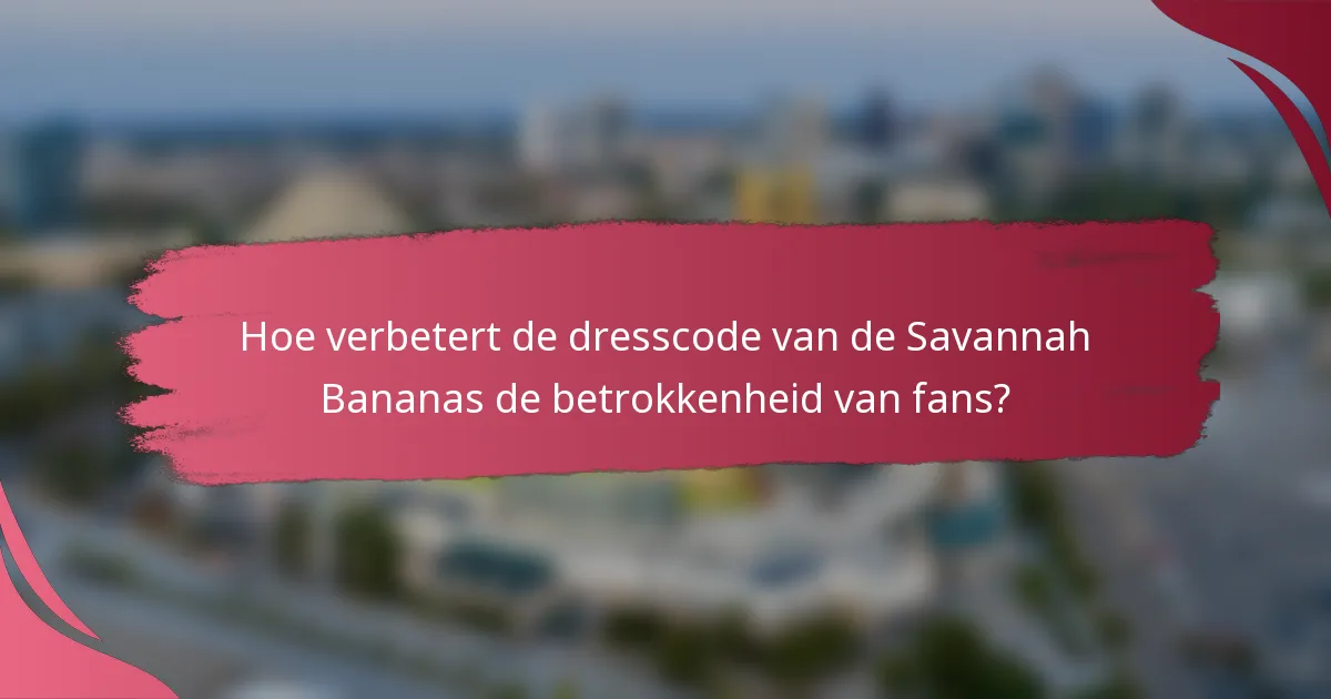 Hoe verbetert de dresscode van de Savannah Bananas de betrokkenheid van fans?