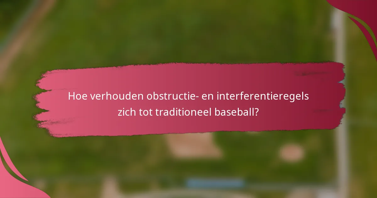 Hoe verhouden obstructie- en interferentieregels zich tot traditioneel baseball?