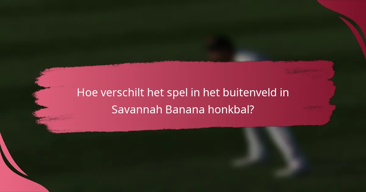 Hoe verschilt het spel in het buitenveld in Savannah Banana honkbal?