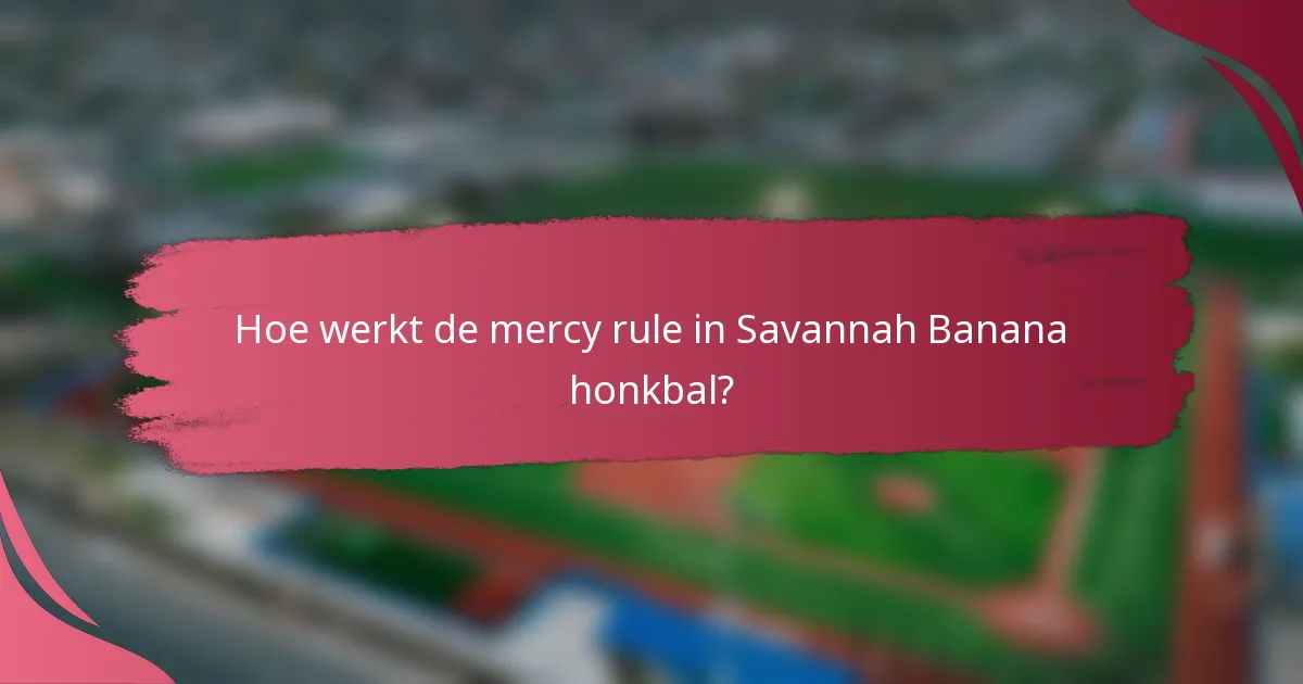 Hoe werkt de mercy rule in Savannah Banana honkbal?