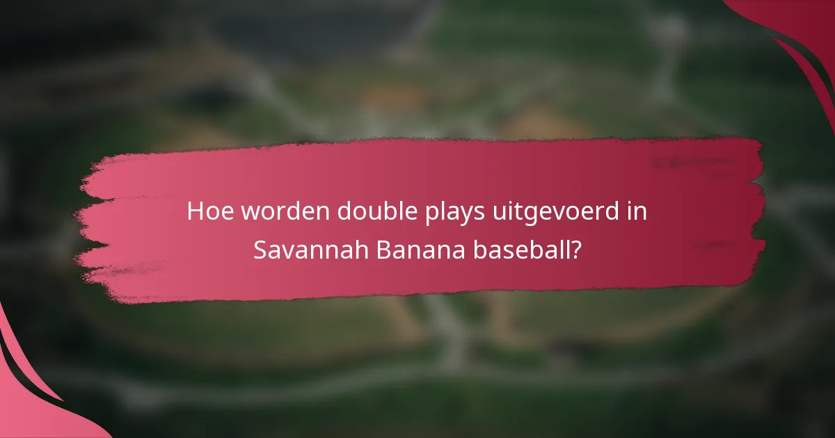 Hoe worden double plays uitgevoerd in Savannah Banana baseball?