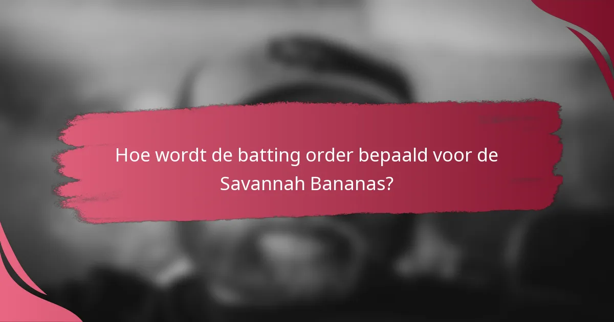 Hoe wordt de batting order bepaald voor de Savannah Bananas?