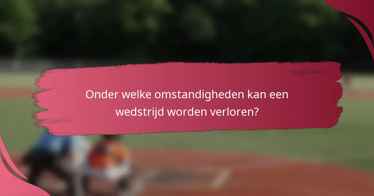 Onder welke omstandigheden kan een wedstrijd worden verloren?
