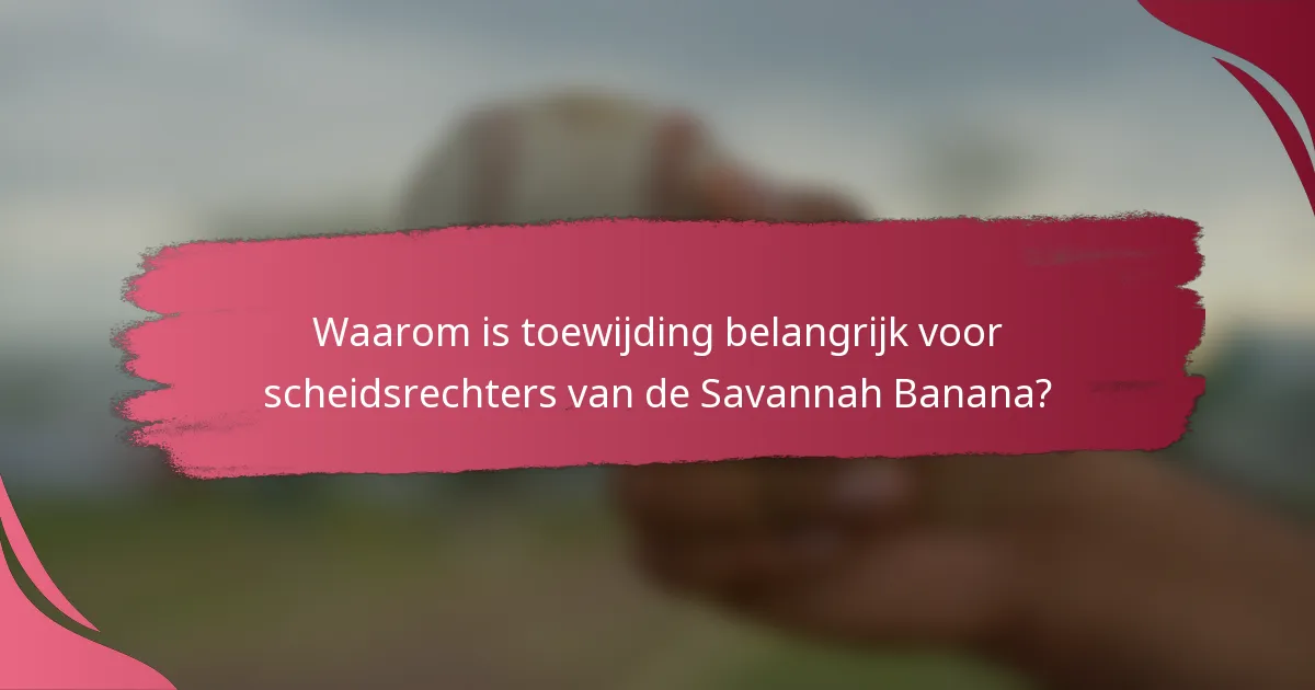 Waarom is toewijding belangrijk voor scheidsrechters van de Savannah Banana?