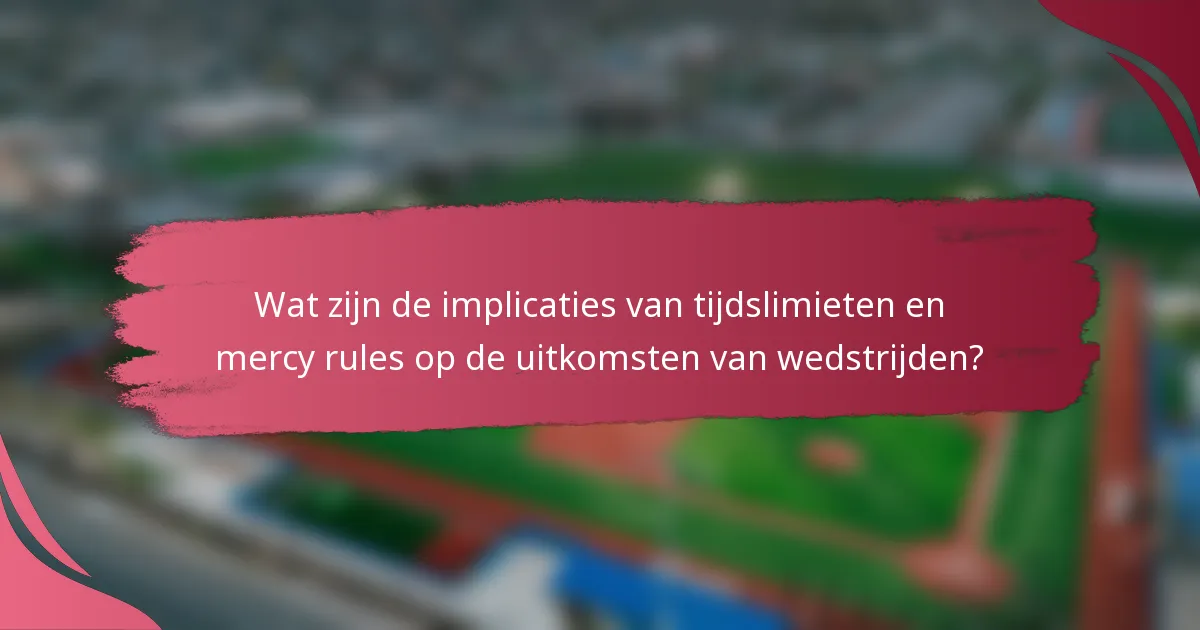 Wat zijn de implicaties van tijdslimieten en mercy rules op de uitkomsten van wedstrijden?