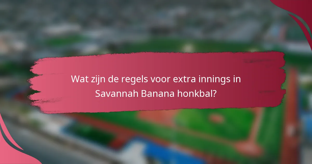 Wat zijn de regels voor extra innings in Savannah Banana honkbal?