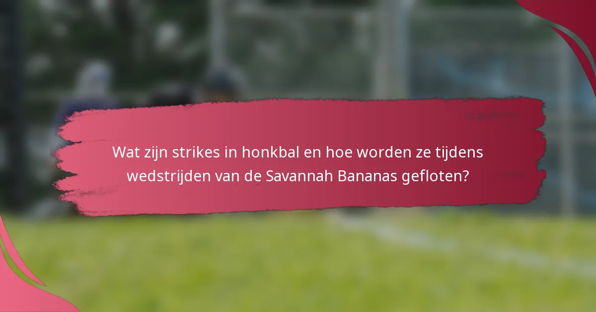 Wat zijn strikes in honkbal en hoe worden ze tijdens wedstrijden van de Savannah Bananas gefloten?