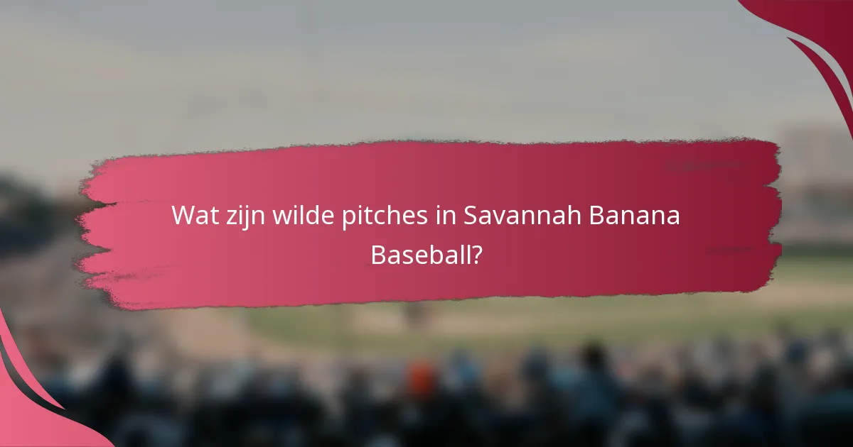 Wat zijn wilde pitches in Savannah Banana Baseball?