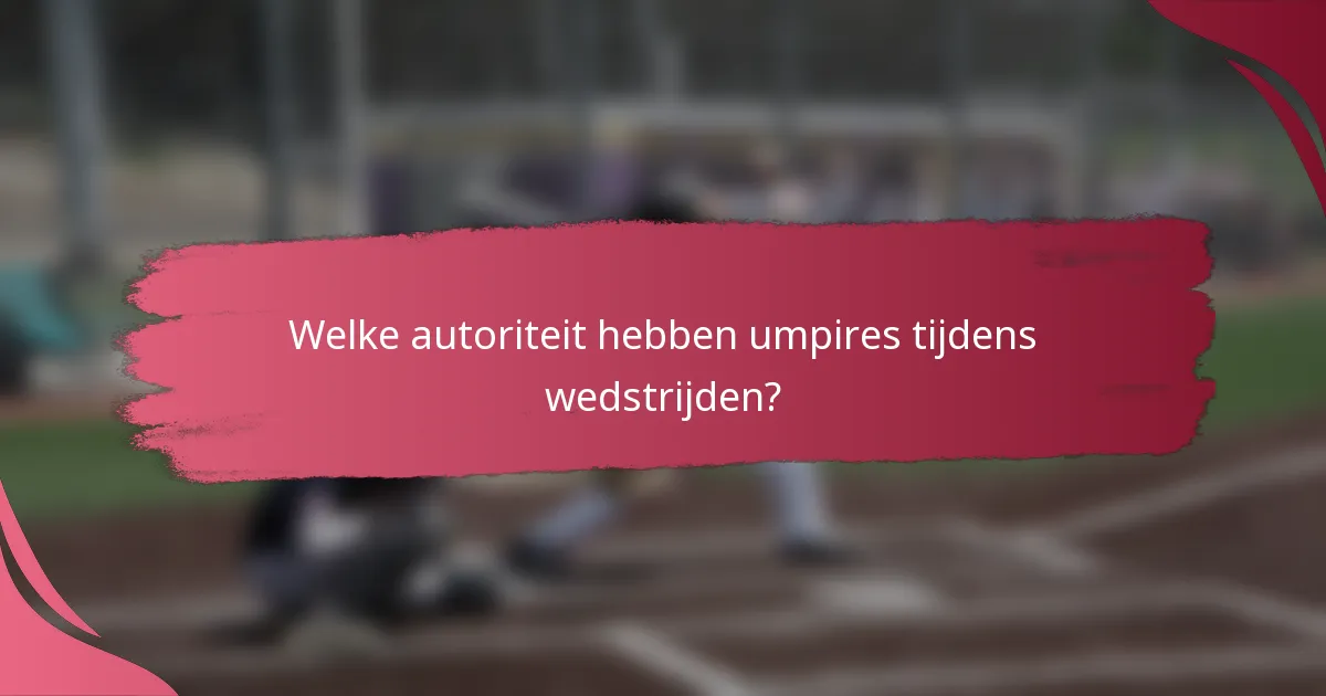 Welke autoriteit hebben umpires tijdens wedstrijden?