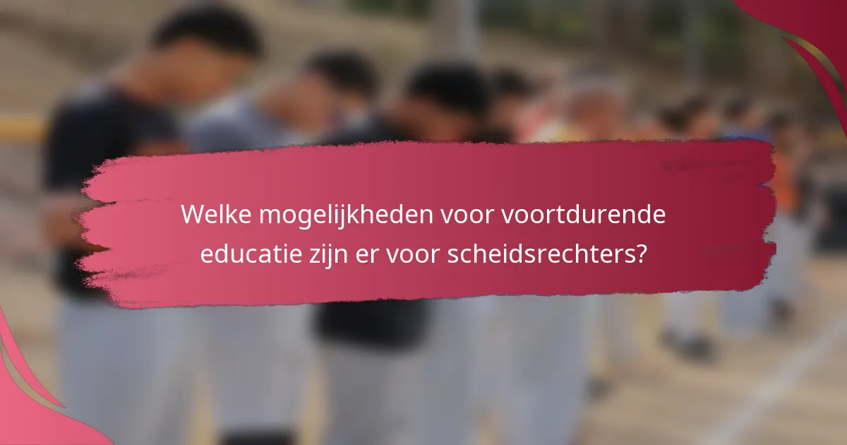 Welke mogelijkheden voor voortdurende educatie zijn er voor scheidsrechters?