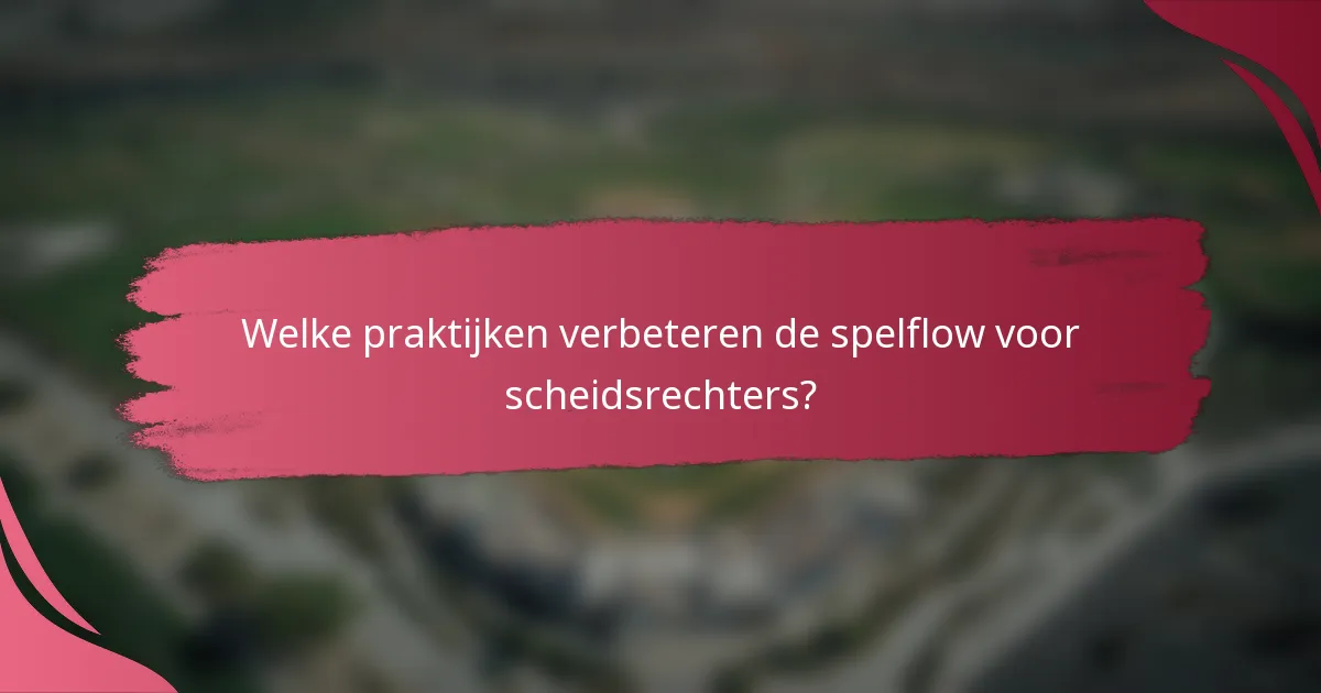 Welke praktijken verbeteren de spelflow voor scheidsrechters?