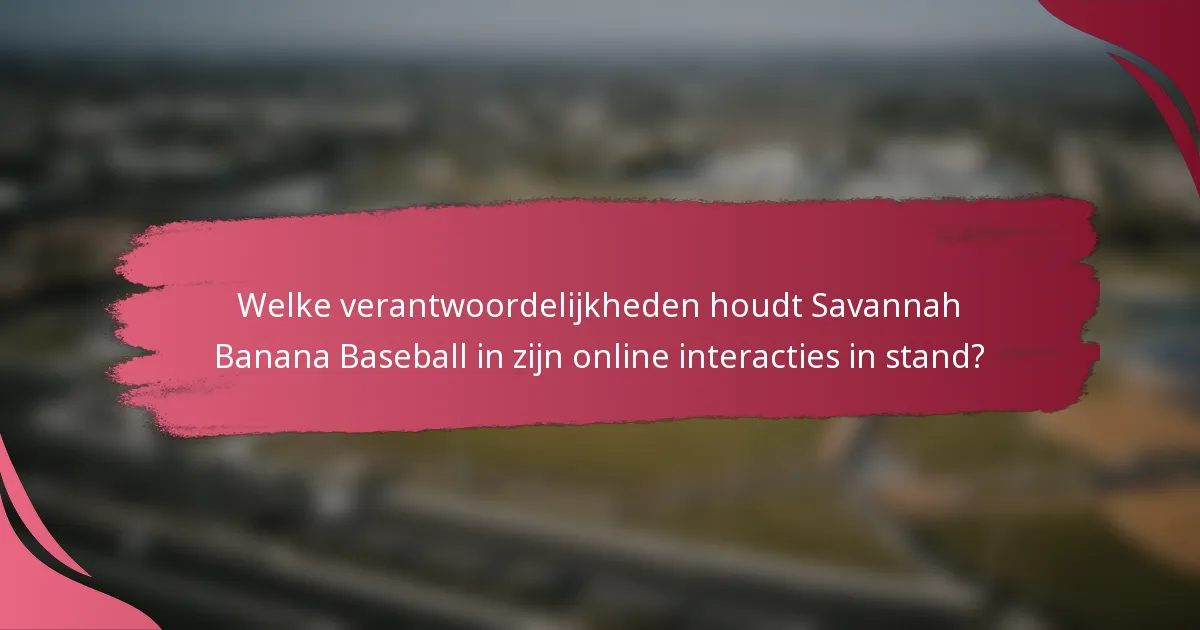 Welke verantwoordelijkheden houdt Savannah Banana Baseball in zijn online interacties in stand?